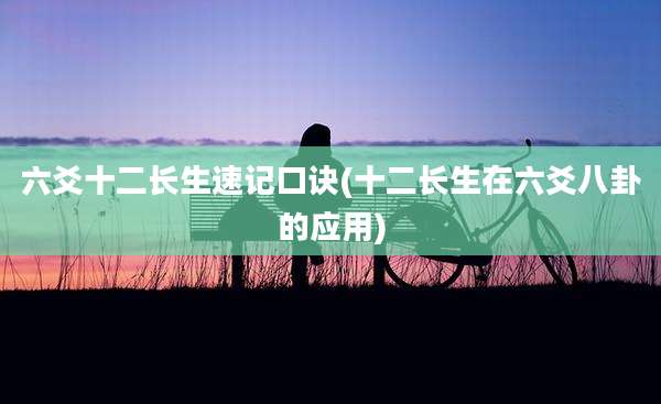六爻十二长生速记口诀(十二长生在六爻八卦的应用)