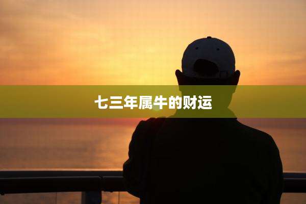 七三年属牛的财运
