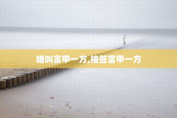 啥叫富甲一方,抽签富甲一方