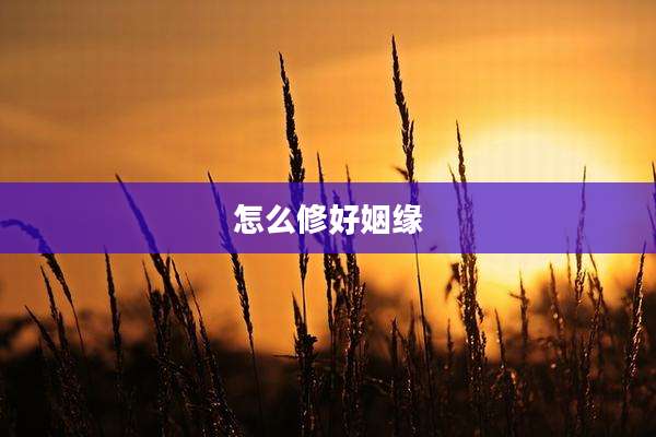 怎么修好姻缘