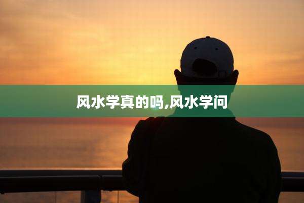 风水学真的吗,风水学问