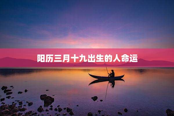 阳历三月十九出生的人命运