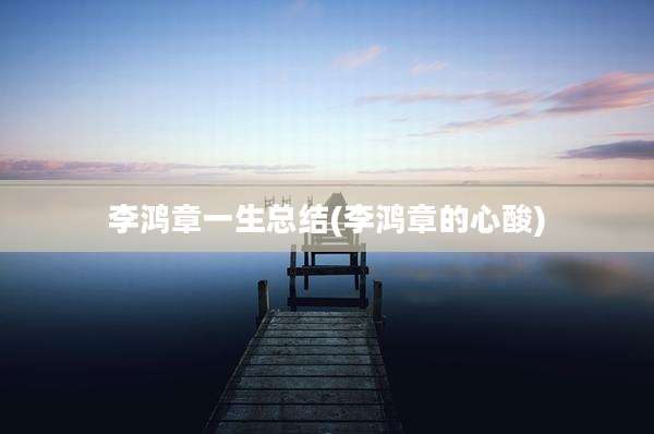 李鸿章一生总结(李鸿章的心酸)
