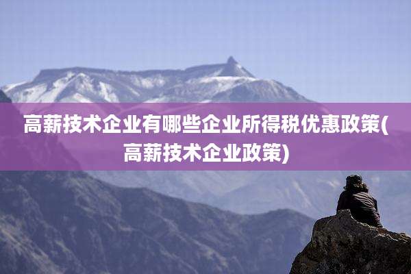 高薪技术企业有哪些企业所得税优惠政策(高薪技术企业政策)
