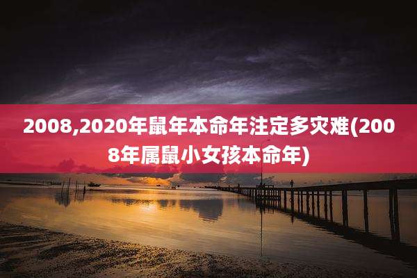 2008,2020年鼠年本命年注定多灾难(2008年属鼠小女孩本命年)