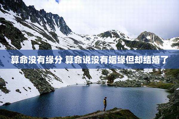 算命没有缘分 算命说没有姻缘但却结婚了
