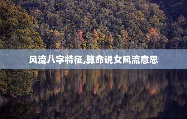风流八字特征,算命说女风流意思