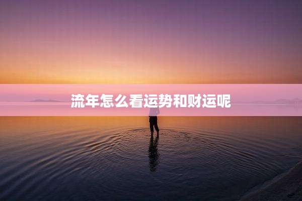 流年怎么看运势和财运呢