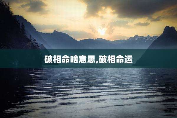 破相命啥意思,破相命运