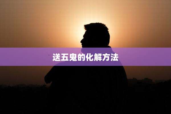 送五鬼的化解方法