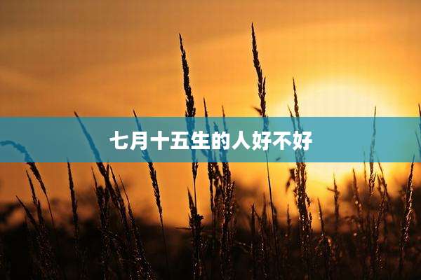 七月十五生的人好不好