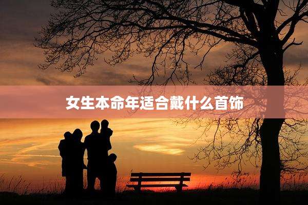 女生本命年适合戴什么首饰