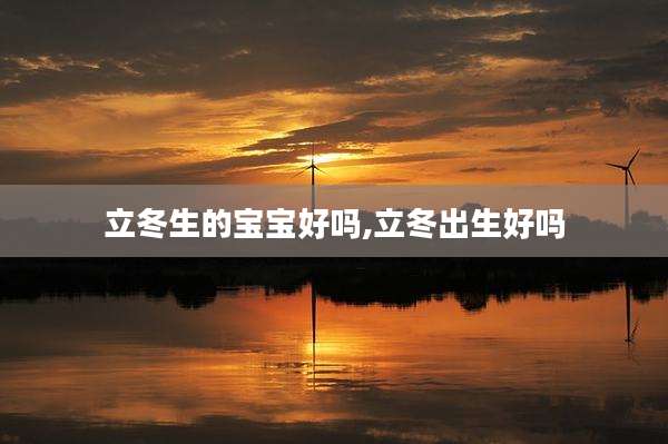 立冬生的宝宝好吗,立冬出生好吗