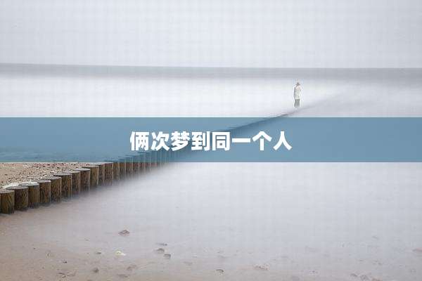 俩次梦到同一个人