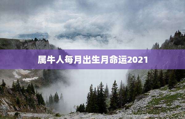 属牛人每月出生月命运2021