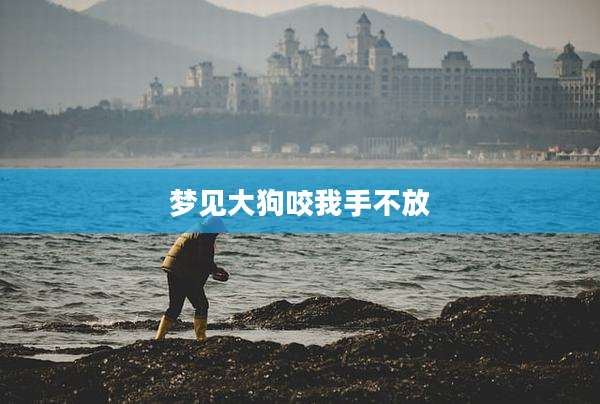 梦见大狗咬我手不放