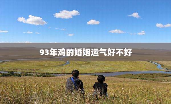 93年鸡的婚姻运气好不好