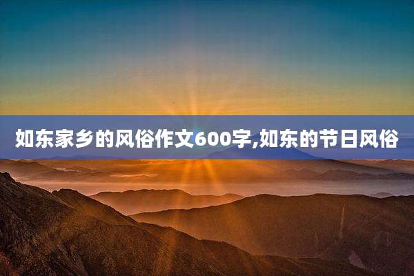 如东家乡的风俗作文600字,如东的节日风俗