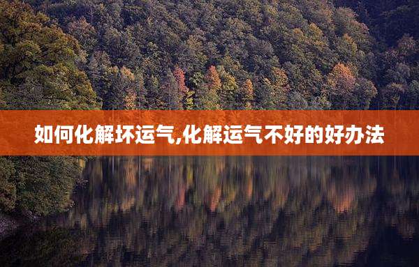 如何化解坏运气,化解运气不好的好办法