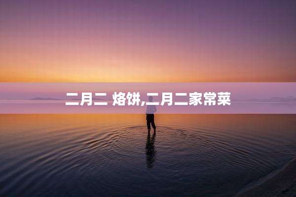二月二 烙饼,二月二家常菜
