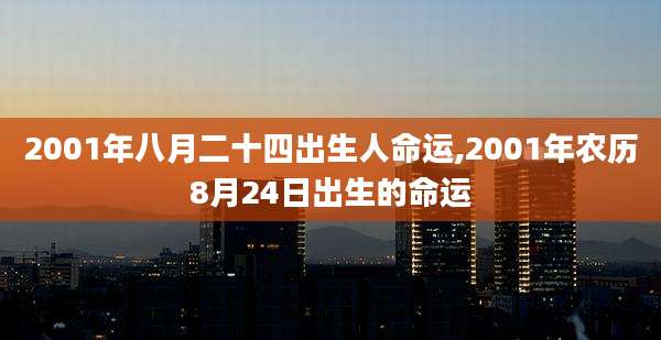 2001年八月二十四出生人命运,2001年农历8月24日出生的命运