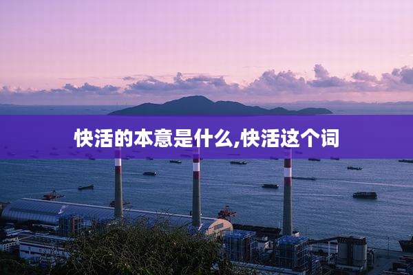 快活的本意是什么,快活这个词