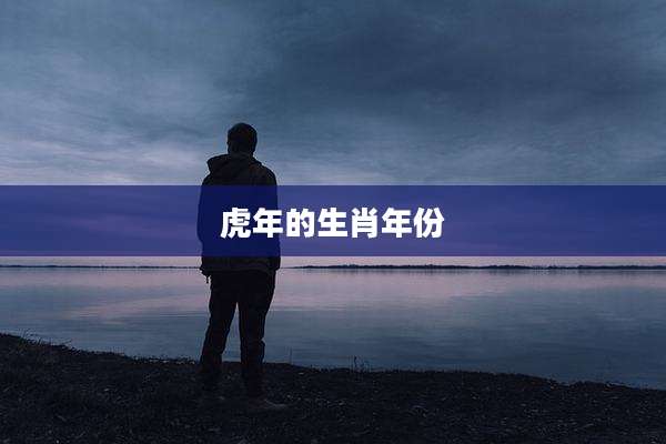 虎年的生肖年份