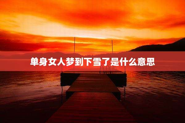 单身女人梦到下雪了是什么意思