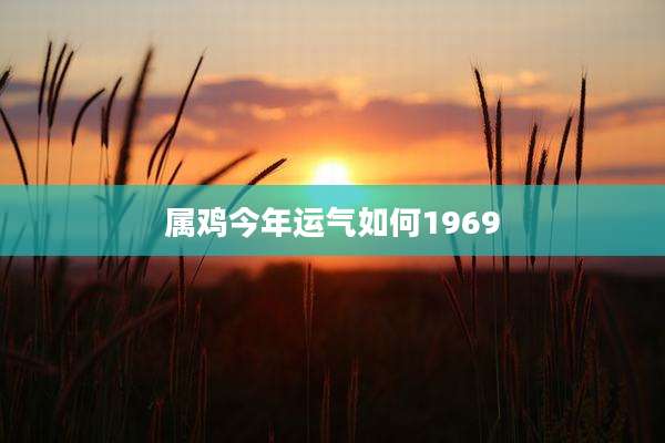属鸡今年运气如何1969