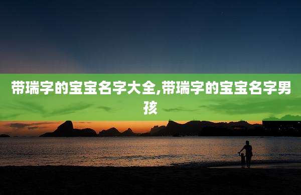 带瑞字的宝宝名字大全,带瑞字的宝宝名字男孩