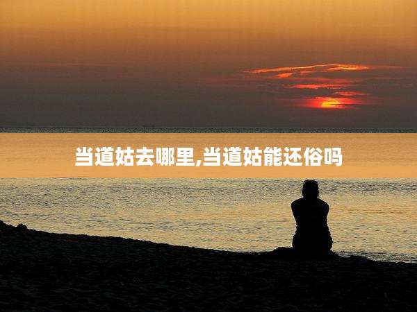 当道姑去哪里,当道姑能还俗吗