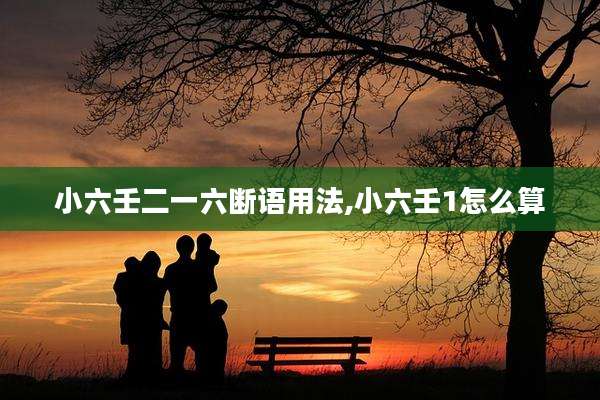 小六壬二一六断语用法,小六壬1怎么算