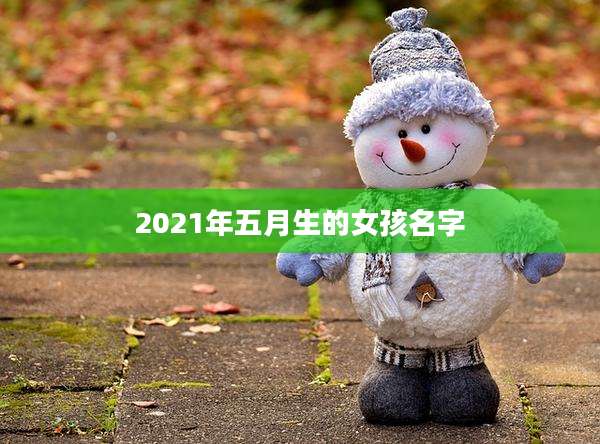 2021年五月生的女孩名字
