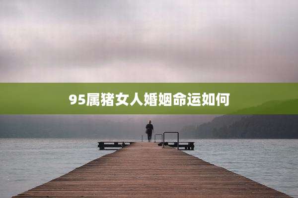 95属猪女人婚姻命运如何