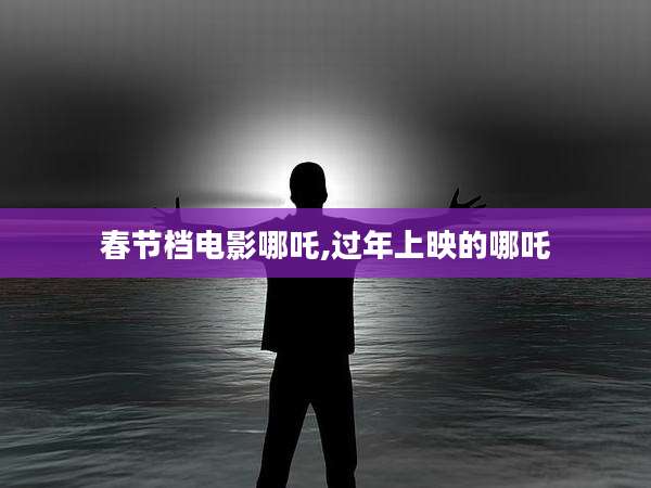 春节档电影哪吒,过年上映的哪吒