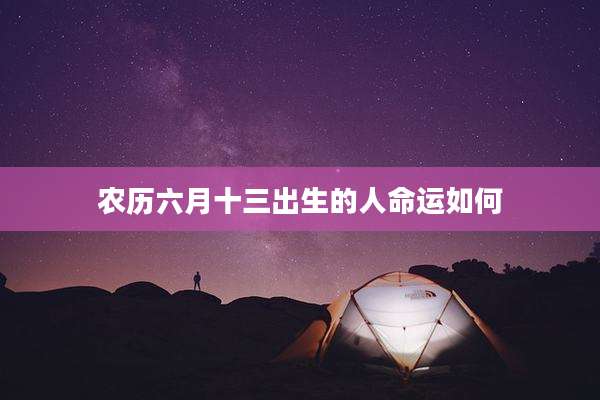 农历六月十三出生的人命运如何