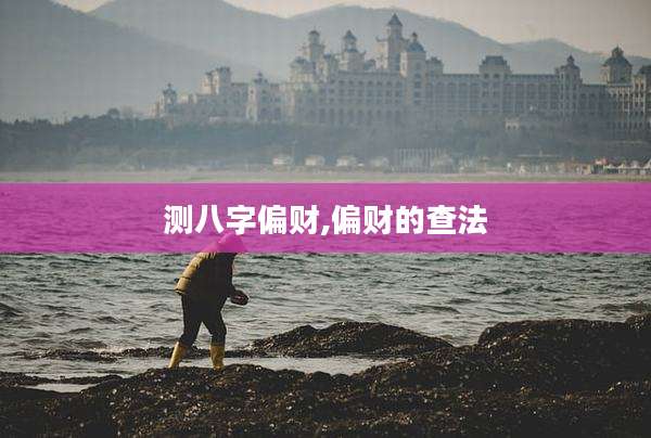 测八字偏财,偏财的查法