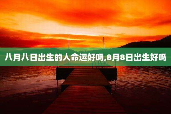八月八日出生的人命运好吗,8月8日出生好吗