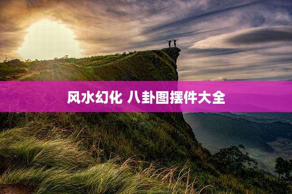风水幻化 八卦图摆件大全