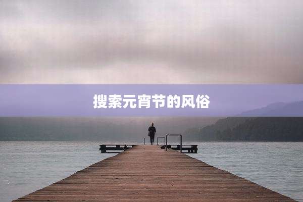 搜索元宵节的风俗