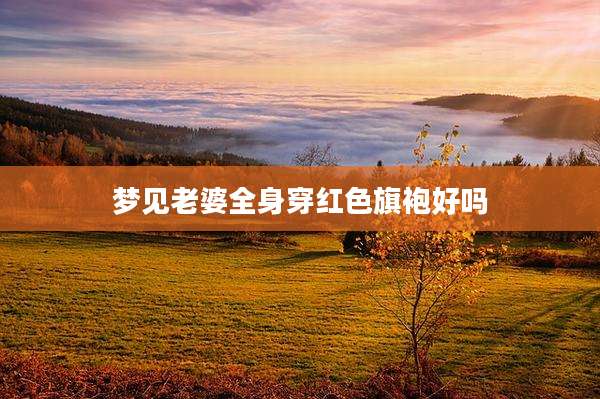梦见老婆全身穿红色旗袍好吗