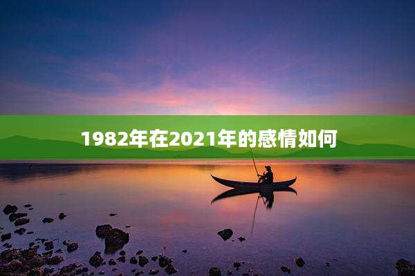 1982年在2021年的感情如何
