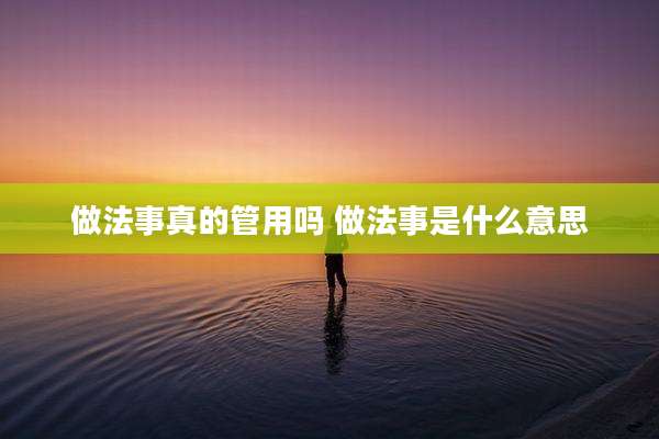 做法事真的管用吗 做法事是什么意思