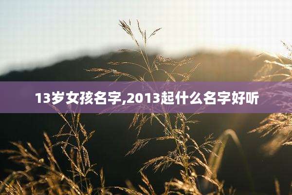 13岁女孩名字,2013起什么名字好听