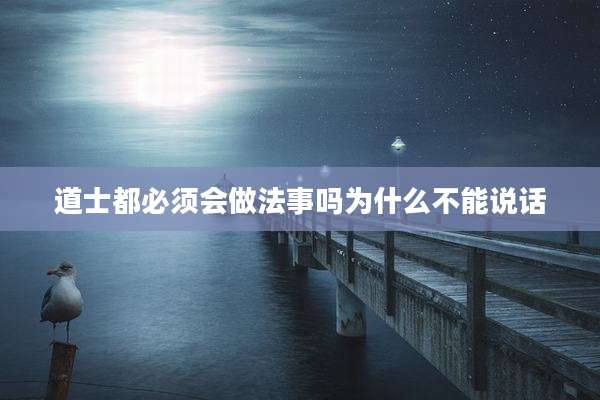 道士都必须会做法事吗为什么不能说话