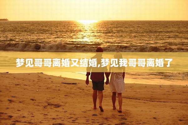 梦见哥哥离婚又结婚,梦见我哥哥离婚了