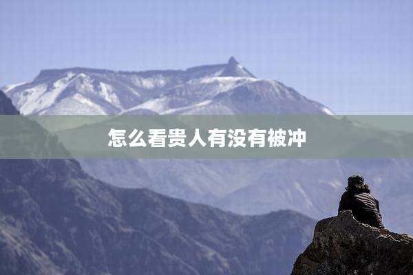 怎么看贵人有没有被冲