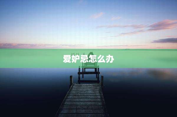 爱妒忌怎么办