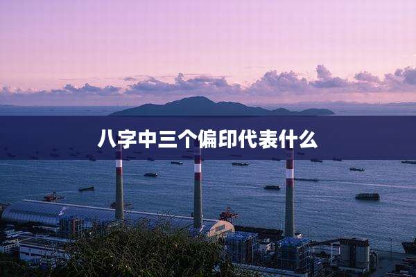八字中三个偏印代表什么