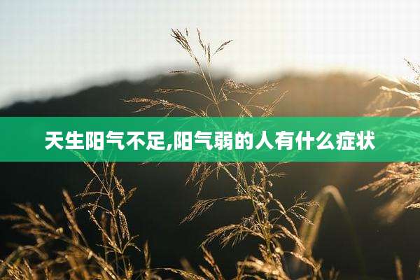天生阳气不足,阳气弱的人有什么症状